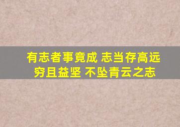 有志者事竟成 志当存高远 穷且益坚 不坠青云之志